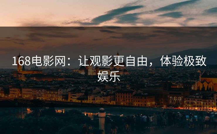 168电影网：让观影更自由，体验极致娱乐