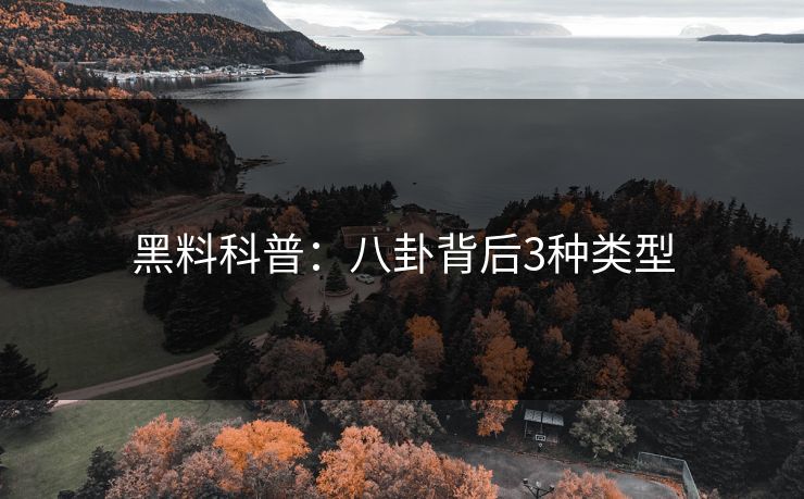 黑料科普：八卦背后3种类型